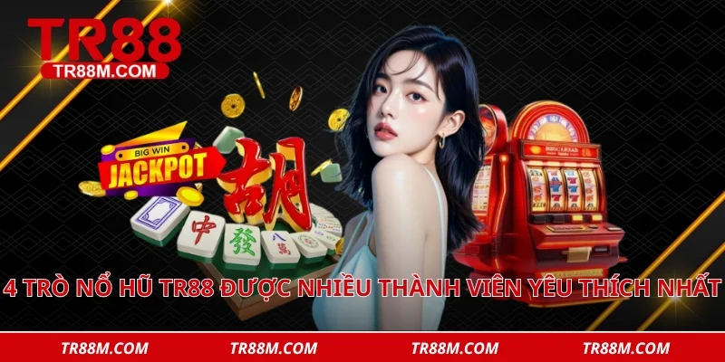 4 trò nổ hũ tr88 được nhiều thành viên yêu thích nhất