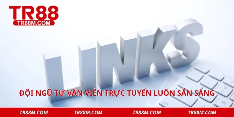 Đội ngũ tư vấn viên trực tuyến luôn sẵn sàng cung cấp link vào tr88 