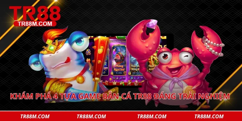 Khám phá 4 tựa game bắn cá tr88 đáng trải nghiệm nhất