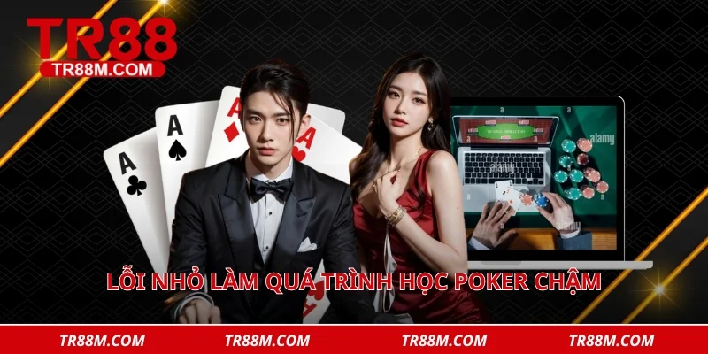 Lỗi nhỏ làm quá trình học Poker chậm