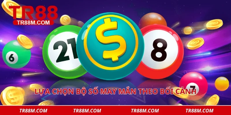 Lựa chọn bộ số may mắn theo bối cảnh
