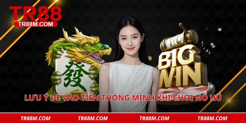Lưu ý để vào tiền thông minh khi chơi nổ hũ