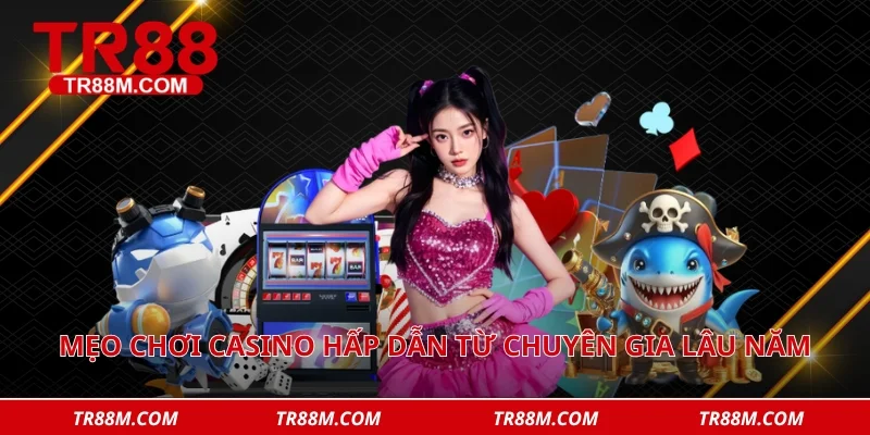 Mẹo chơi casino hấp dẫn từ chuyên gia lâu năm