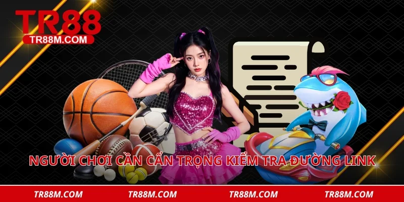 Người chơi cần cẩn trọng kiểm tra đường link chính thống 