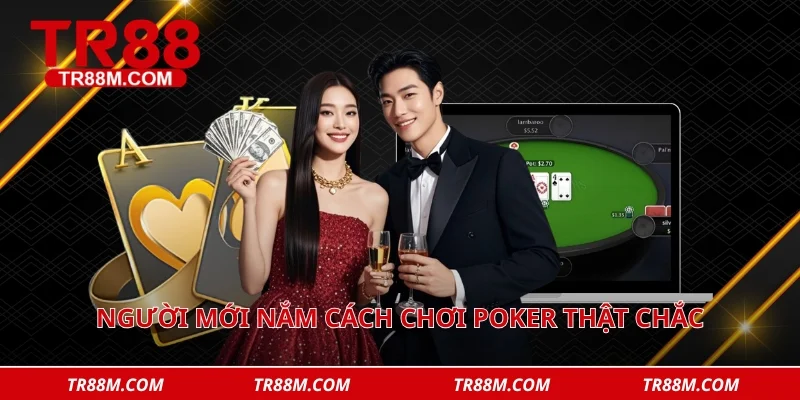 Người mới nắm cách chơi Poker thật chắc