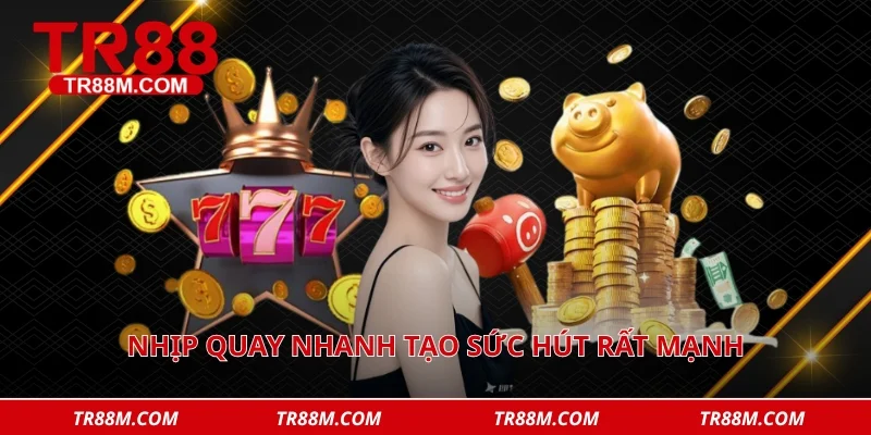 Nhịp quay nhanh tạo sức hút rất mạnh