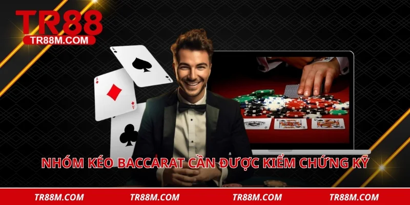 Nhóm kéo baccarat cần được kiểm chứng kỹ
