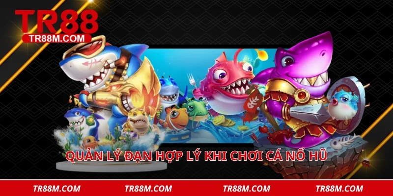 Quản lý đạn hợp lý khi chơi cá nổ hũ