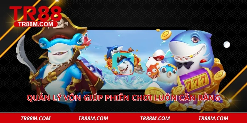 Quản lý vốn giúp phiên chơi luôn cân bằng