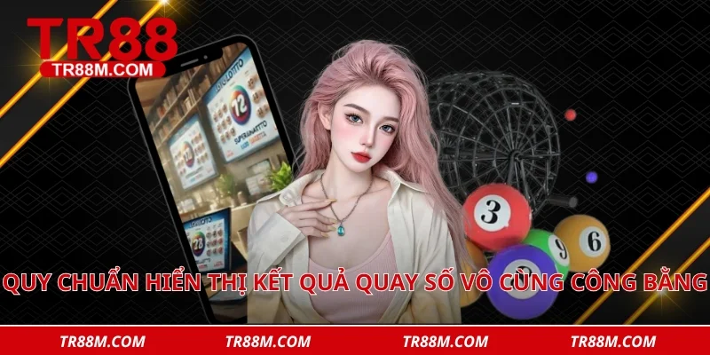 Quy chuẩn hiển thị kết quả quay số vô cùng công bằng