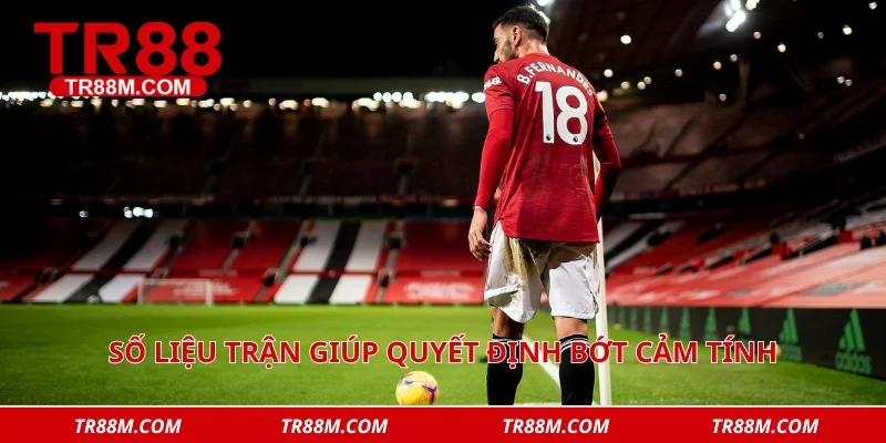 Số liệu trận giúp quyết định bớt cảm tính