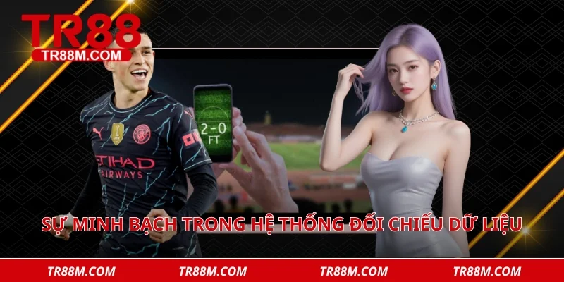 Sự minh bạch trong hệ thống đối chiếu dữ liệu tạo nên lòng tin vững chắc