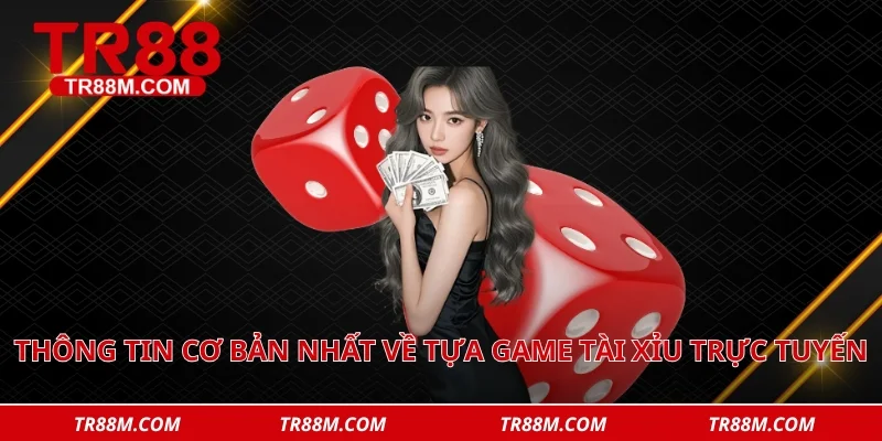 Thông tin cơ bản nhất về tựa game tài xỉu trực tuyến